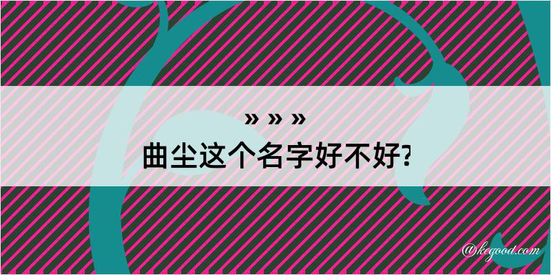 曲尘这个名字好不好?