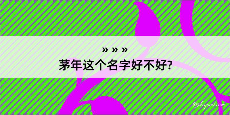 茅年这个名字好不好?