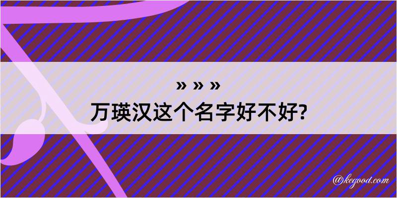 万瑛汉这个名字好不好?