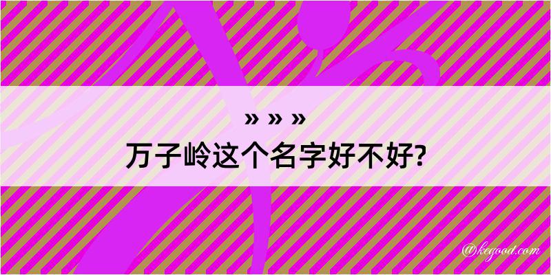 万子岭这个名字好不好?