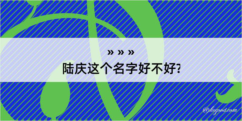 陆庆这个名字好不好?