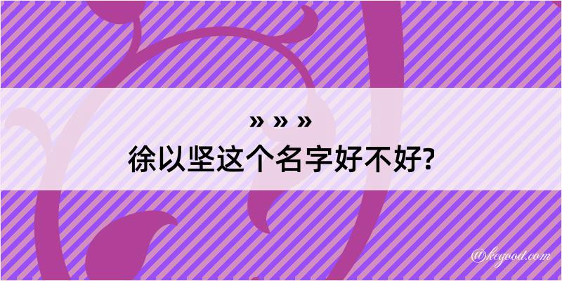 徐以坚这个名字好不好?