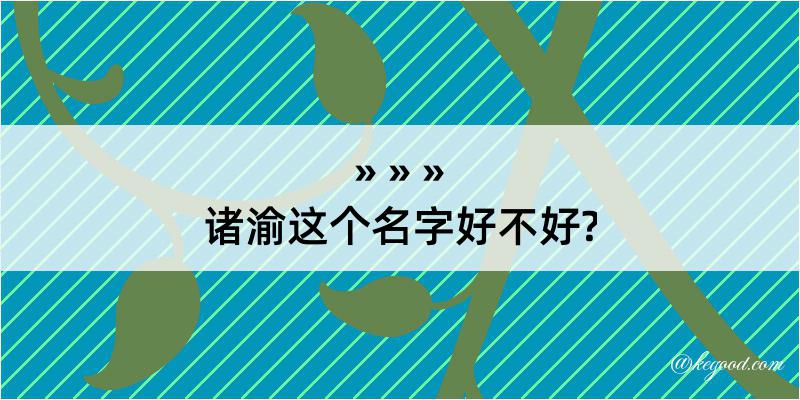 诸渝这个名字好不好?