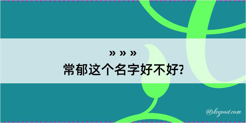 常郁这个名字好不好?