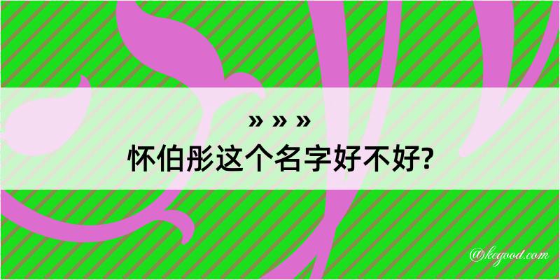 怀伯彤这个名字好不好?