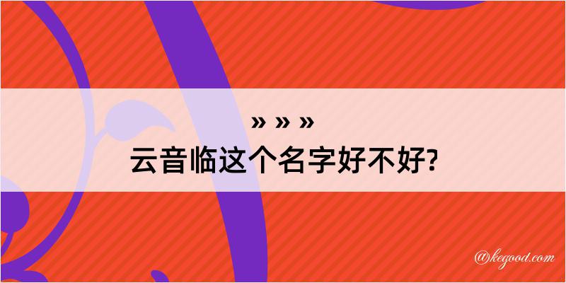 云音临这个名字好不好?