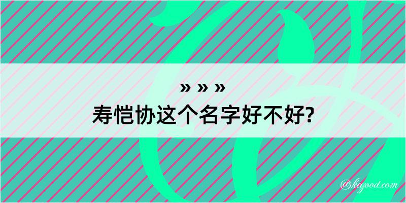 寿恺协这个名字好不好?