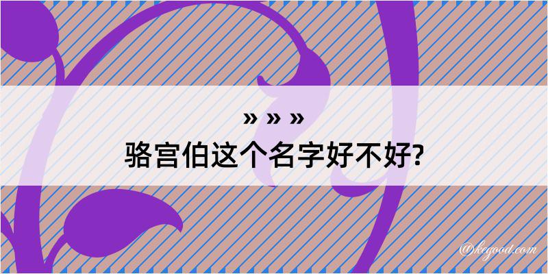 骆宫伯这个名字好不好?