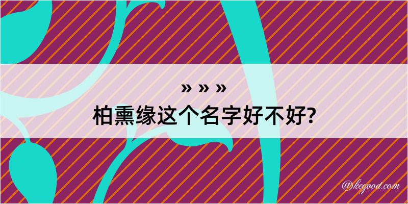 柏熏缘这个名字好不好?