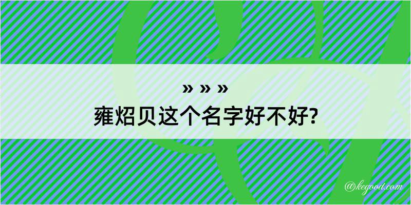 雍炤贝这个名字好不好?