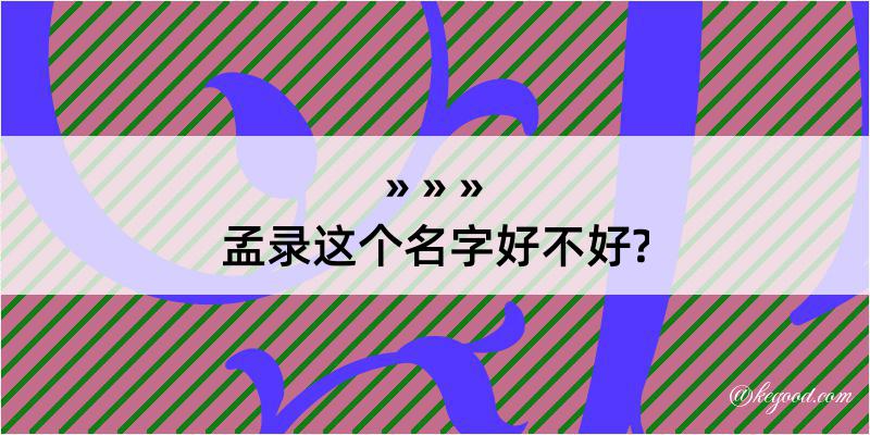 孟录这个名字好不好?