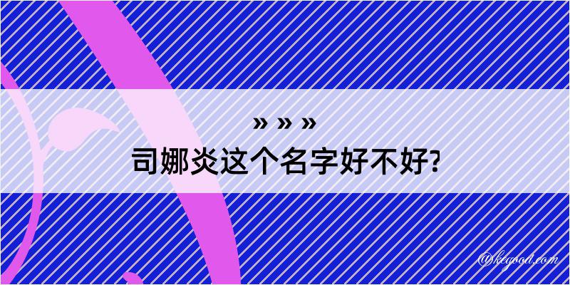 司娜炎这个名字好不好?