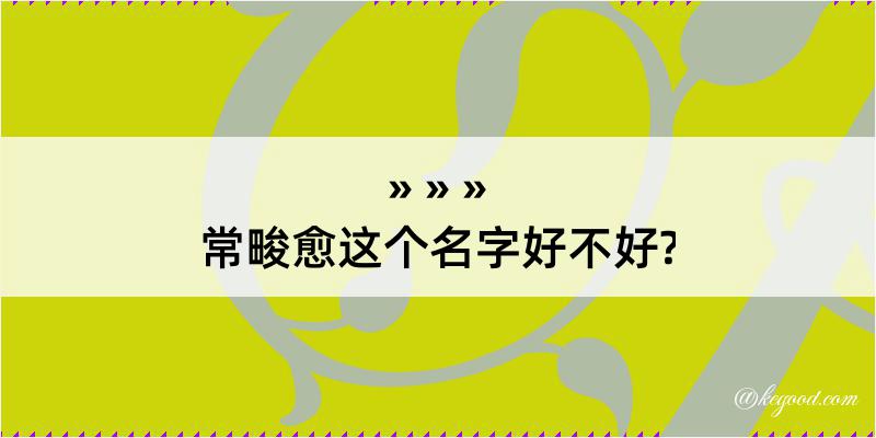 常畯愈这个名字好不好?