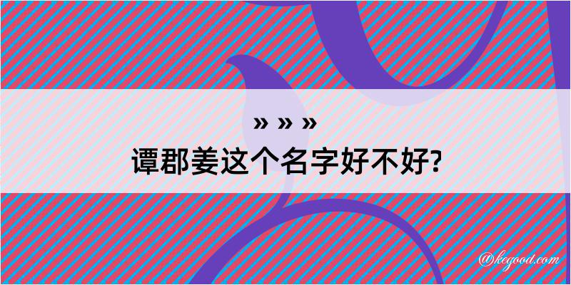 谭郡姜这个名字好不好?