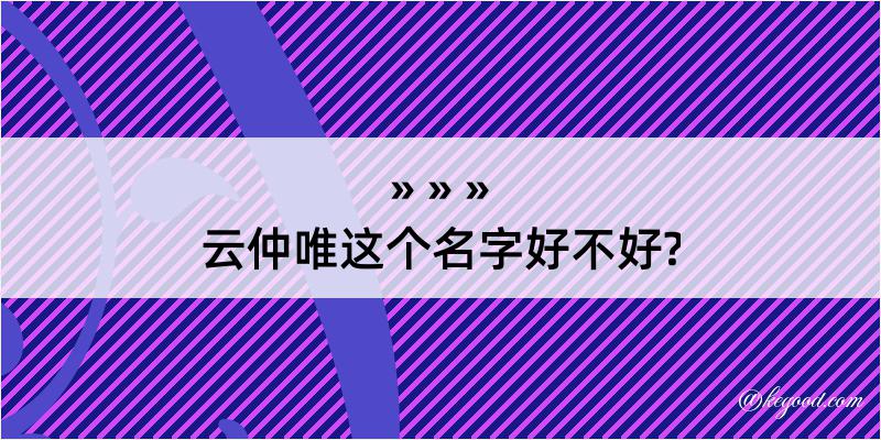 云仲唯这个名字好不好?