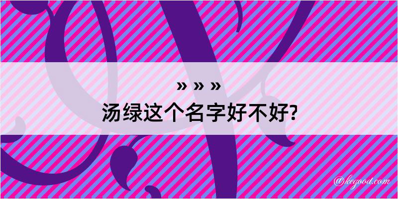 汤绿这个名字好不好?