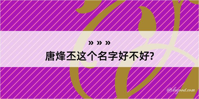 唐烽丕这个名字好不好?