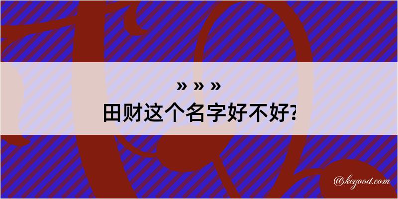 田财这个名字好不好?