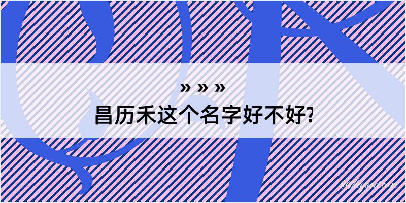 昌历禾这个名字好不好?