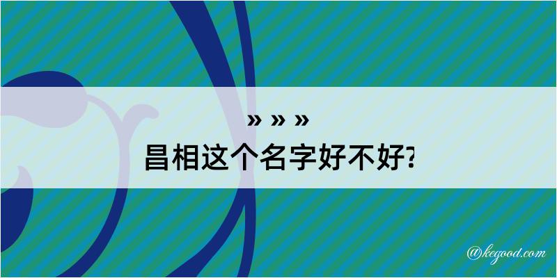 昌相这个名字好不好?