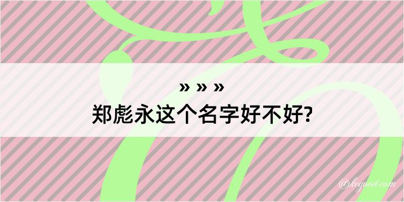 郑彪永这个名字好不好?