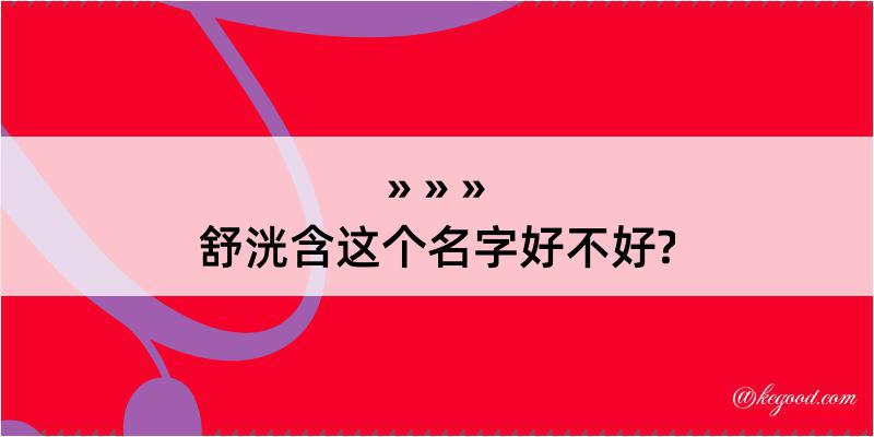 舒洸含这个名字好不好?