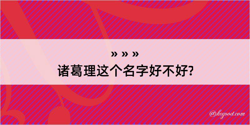 诸葛理这个名字好不好?