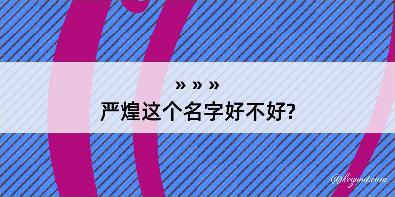 严煌这个名字好不好?