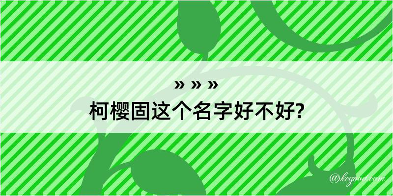 柯樱固这个名字好不好?