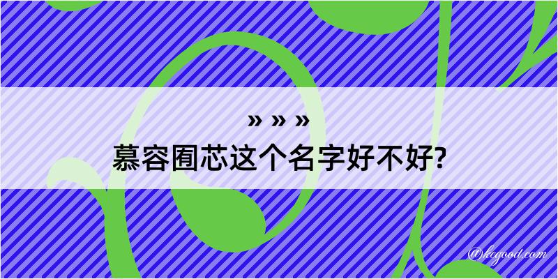 慕容囿芯这个名字好不好?