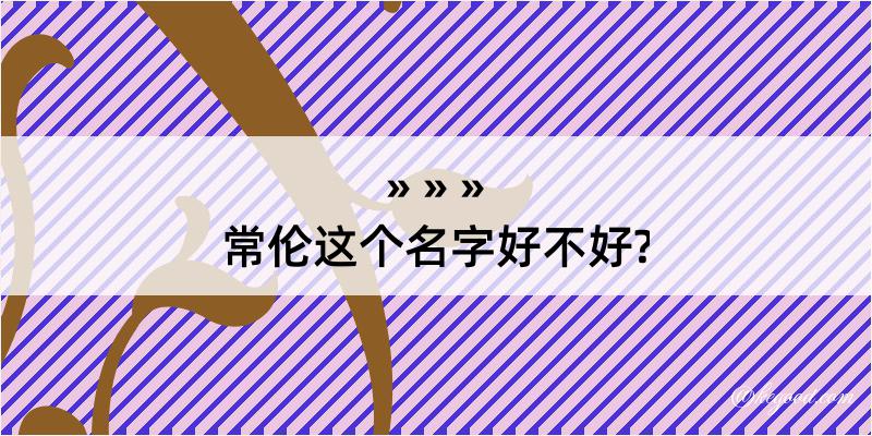 常伦这个名字好不好?