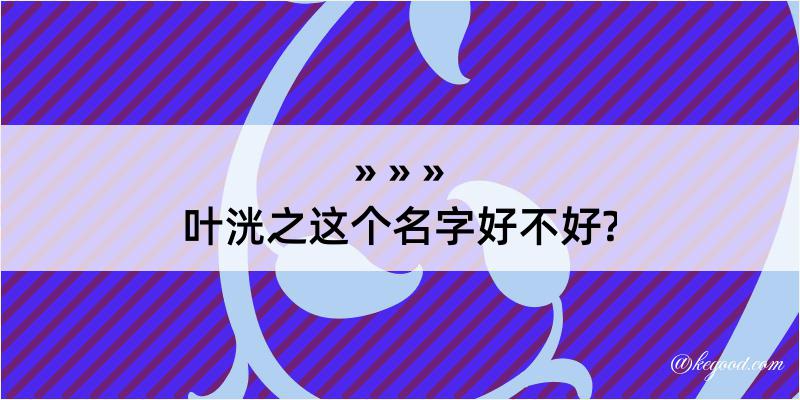 叶洸之这个名字好不好?