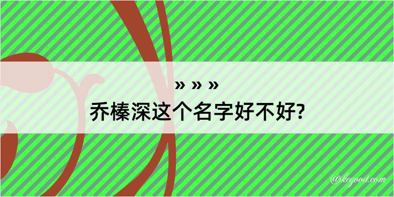 乔榛深这个名字好不好?