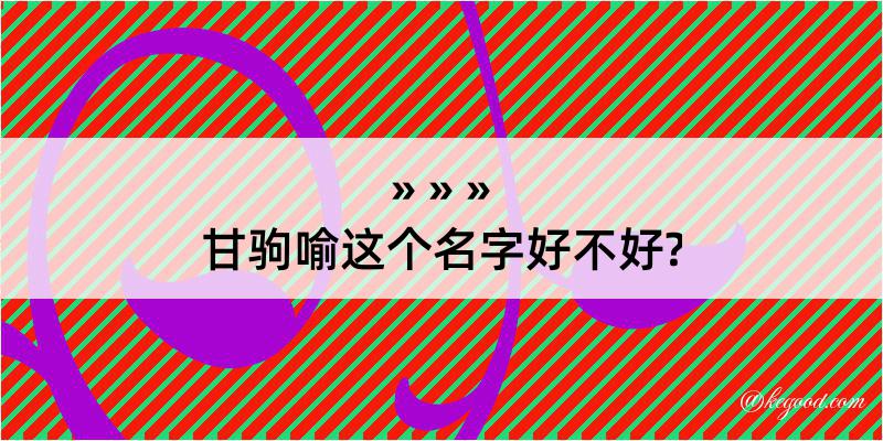 甘驹喻这个名字好不好?