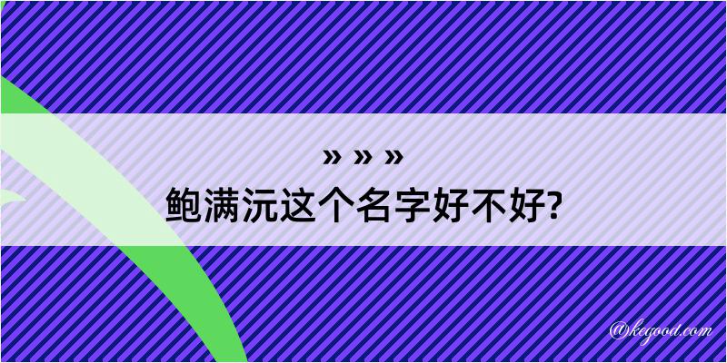 鲍满沅这个名字好不好?