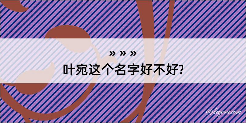 叶宛这个名字好不好?