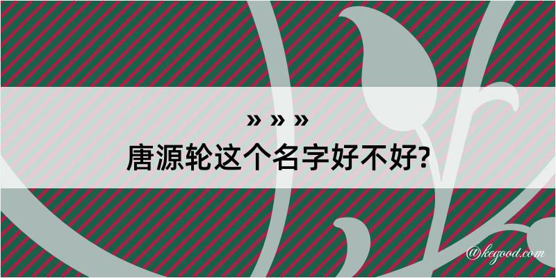 唐源轮这个名字好不好?