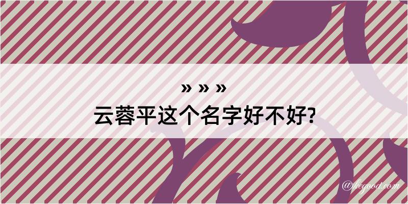 云蓉平这个名字好不好?