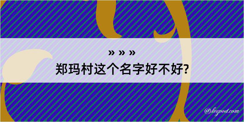 郑玛村这个名字好不好?