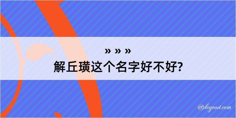 解丘璜这个名字好不好?