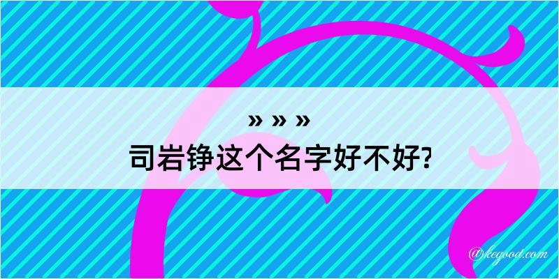 司岩铮这个名字好不好?