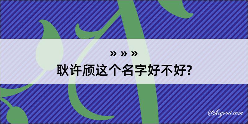 耿许颀这个名字好不好?