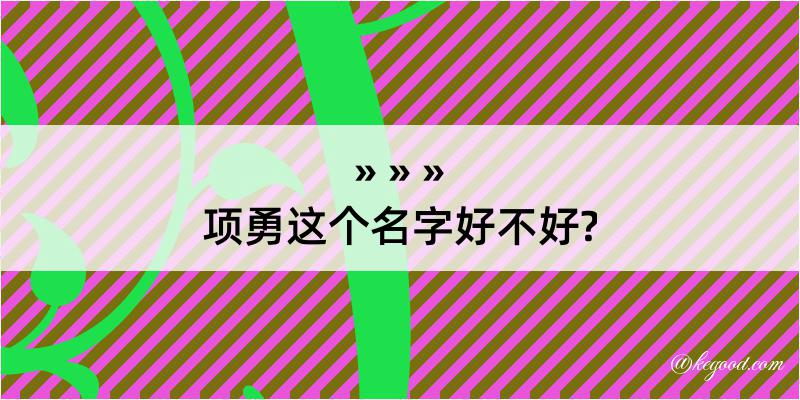 项勇这个名字好不好?