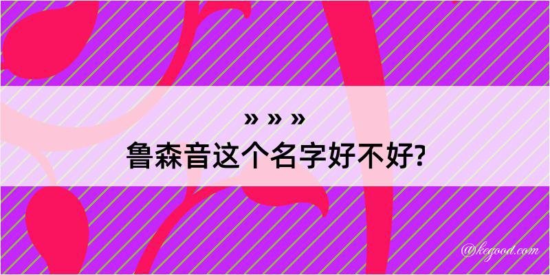 鲁森音这个名字好不好?