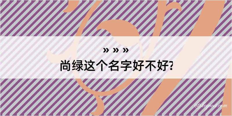 尚绿这个名字好不好?