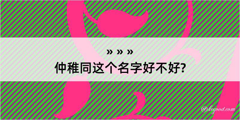 仲稚同这个名字好不好?