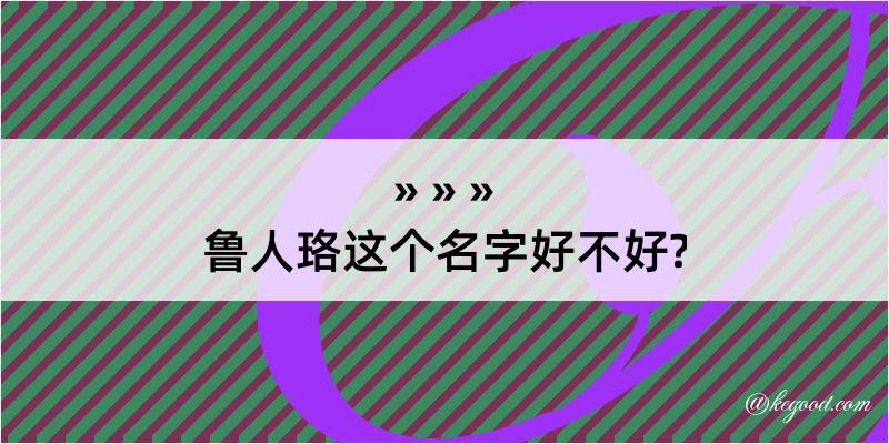 鲁人珞这个名字好不好?