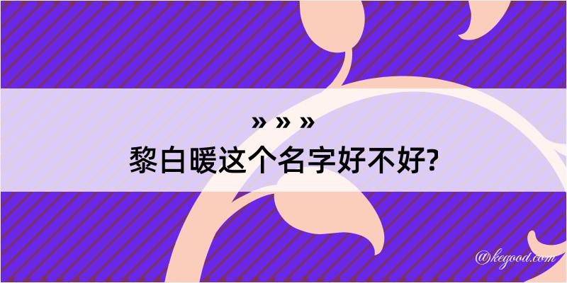 黎白暖这个名字好不好?