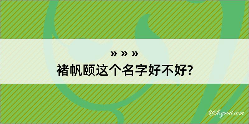 褚帆颐这个名字好不好?