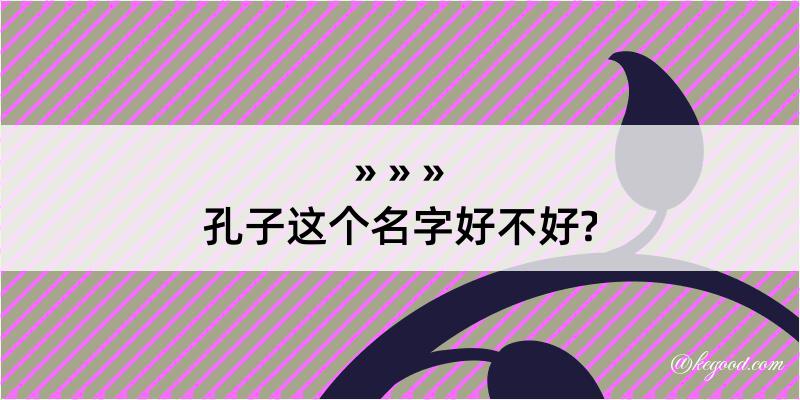 孔子这个名字好不好?